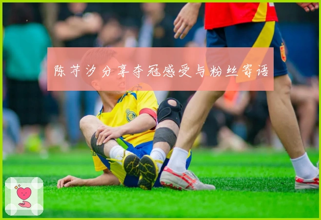 陈芋汐分享夺冠感受与粉丝寄语