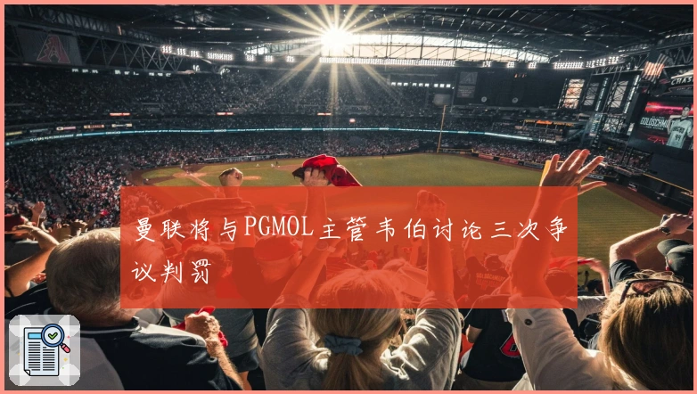 曼联将与PGMOL主管韦伯讨论三次争议判罚