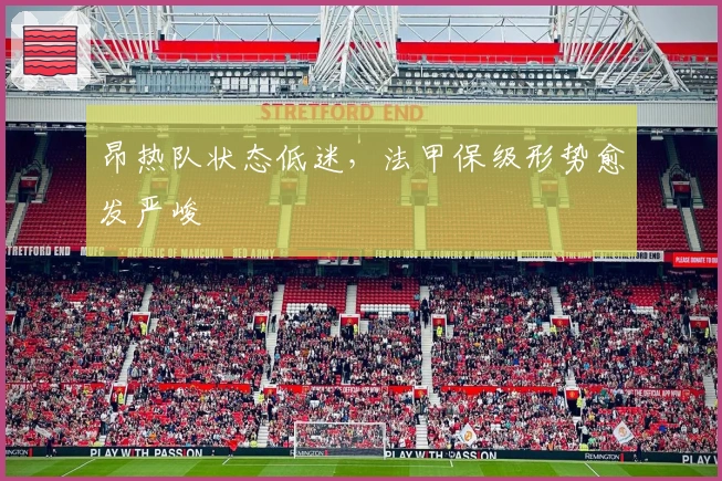 昂热队状态低迷，法甲保级形势愈发严峻